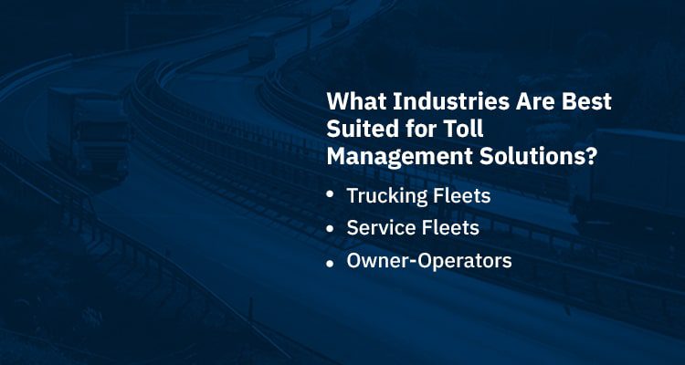 A road overlaid with dark blue has white text to the right, which reads: "What Industries Are Best Suited for Toll Management Solutions? Trucking fleets / service fleets / owner-operators